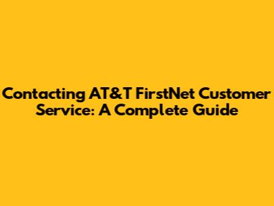 Contacting AT&T FirstNet Customer Service: A Complete Guide