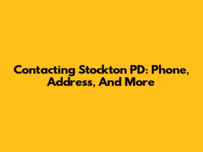 Contacting Stockton PD: Phone, Address, And More