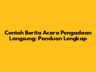 Contoh Berita Acara Pengadaan Langsung: Panduan Lengkap