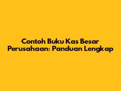 Contoh Buku Kas Besar Perusahaan: Panduan Lengkap