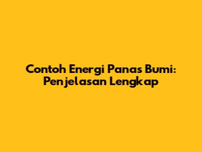 Contoh Energi Panas Bumi: Penjelasan Lengkap