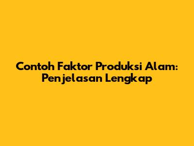 Contoh Faktor Produksi Alam: Penjelasan Lengkap