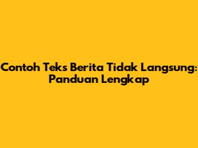 Contoh Teks Berita Tidak Langsung: Panduan Lengkap