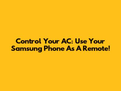 Control Your AC: Use Your Samsung Phone As A Remote!