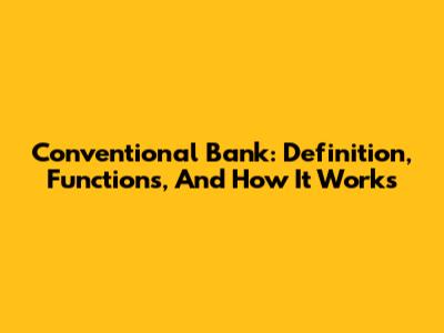Conventional Bank: Definition, Functions, And How It Works