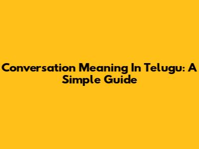Conversation Meaning In Telugu: A Simple Guide