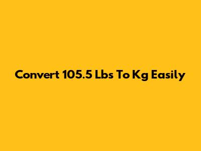 Convert 105.5 Lbs To Kg Easily