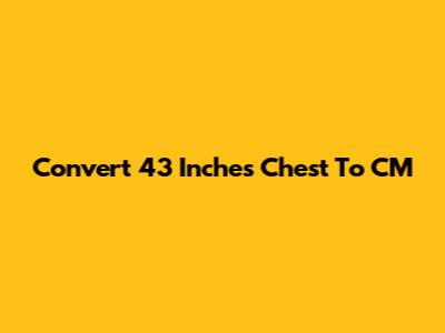 Convert 43 Inches Chest To CM
