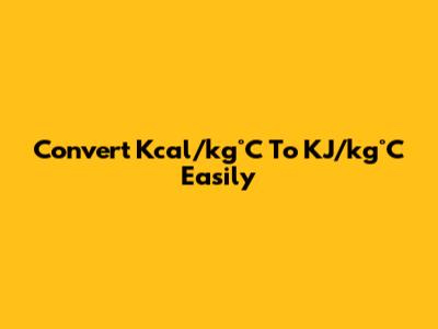 Convert Kcal/kg°C To KJ/kg°C Easily