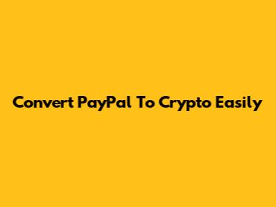 Convert PayPal To Crypto Easily