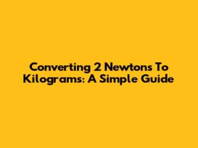 Converting 2 Newtons To Kilograms: A Simple Guide