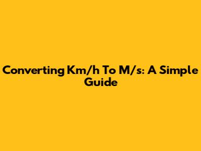 Converting Km/h To M/s: A Simple Guide