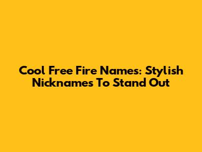 Cool Free Fire Names: Stylish Nicknames To Stand Out