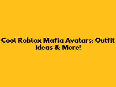 Cool Roblox Mafia Avatars: Outfit Ideas & More!