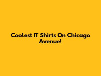 Coolest IT Shirts On Chicago Avenue!