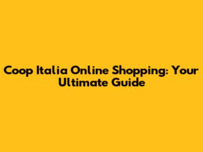 Coop Italia Online Shopping: Your Ultimate Guide