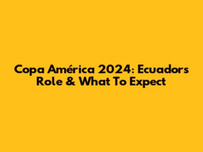 Copa América 2024: Ecuador's Role & What To Expect