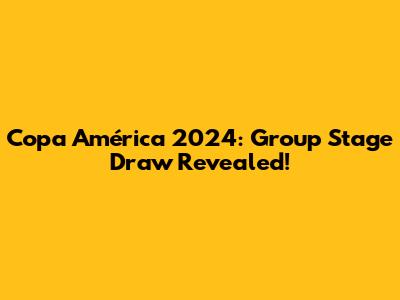 Copa América 2024: Group Stage Draw Revealed!