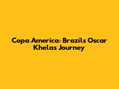 Copa America: Brazil's Oscar Khela's Journey