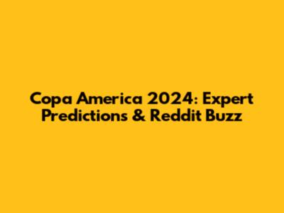 Copa America 2024: Expert Predictions & Reddit Buzz