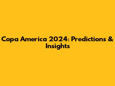 Copa America 2024: Predictions & Insights