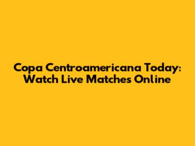 Copa Centroamericana Today: Watch Live Matches Online