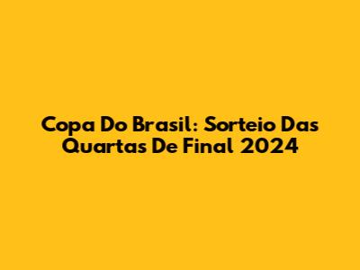 Copa Do Brasil: Sorteio Das Quartas De Final 2024