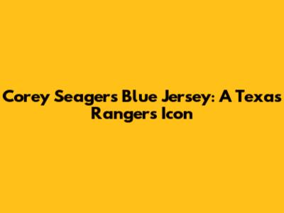 Corey Seager's Blue Jersey: A Texas Rangers Icon