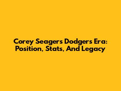 Corey Seager's Dodgers Era: Position, Stats, And Legacy