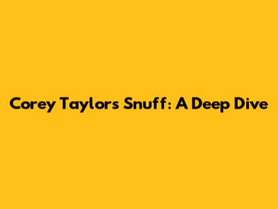 Corey Taylor's Snuff: A Deep Dive