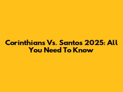Corinthians Vs. Santos 2025: All You Need To Know