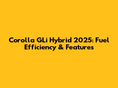 Corolla GLi Hybrid 2025: Fuel Efficiency & Features