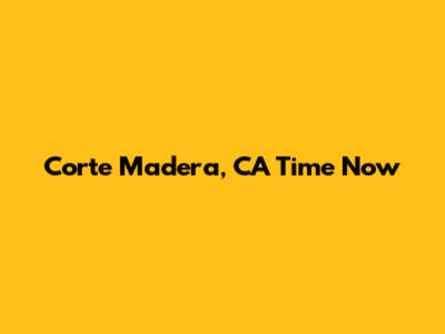 Corte Madera, CA Time Now