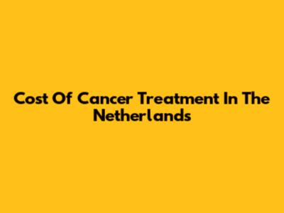 Cost Of Cancer Treatment In The Netherlands