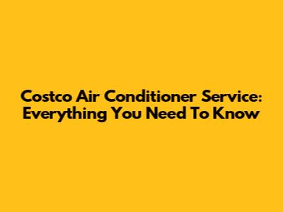 Costco Air Conditioner Service: Everything You Need To Know
