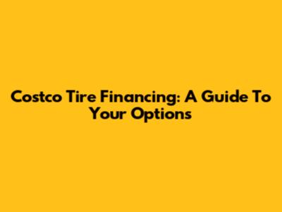 Costco Tire Financing: A Guide To Your Options