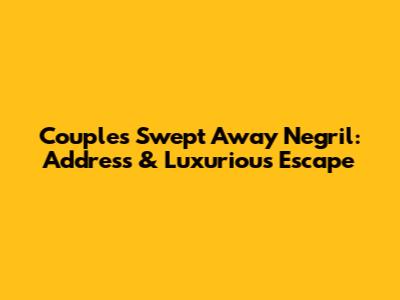 Couples Swept Away Negril: Address & Luxurious Escape