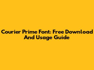Courier Prime Font: Free Download And Usage Guide