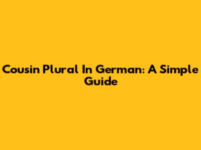 Cousin Plural In German: A Simple Guide