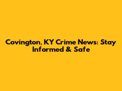 Covington, KY Crime News: Stay Informed & Safe