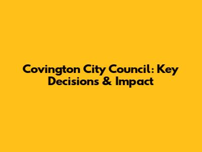 Covington City Council: Key Decisions & Impact