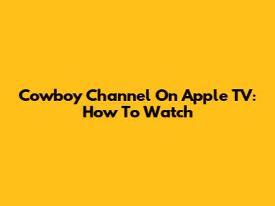 Cowboy Channel On Apple TV: How To Watch