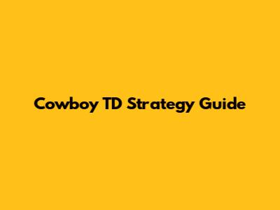 Cowboy TD Strategy Guide
