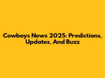 Cowboys News 2025: Predictions, Updates, And Buzz