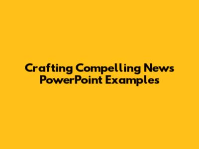 Crafting Compelling News PowerPoint Examples