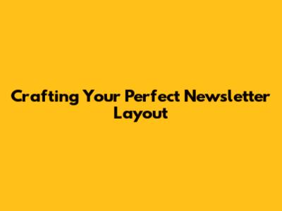Crafting Your Perfect Newsletter Layout