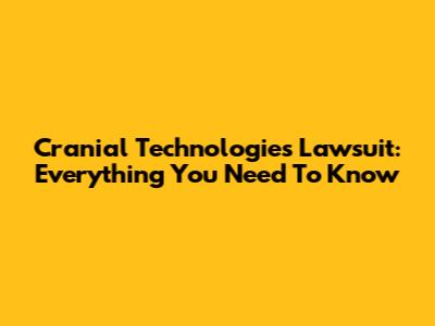 Cranial Technologies Lawsuit: Everything You Need To Know