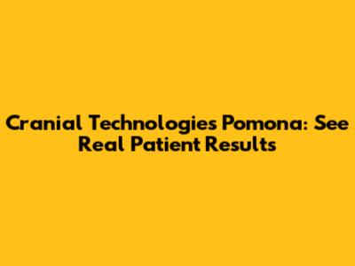 Cranial Technologies Pomona: See Real Patient Results