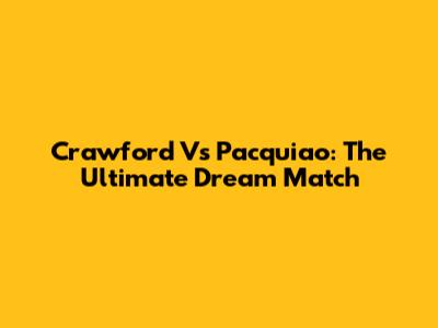 Crawford Vs Pacquiao: The Ultimate Dream Match