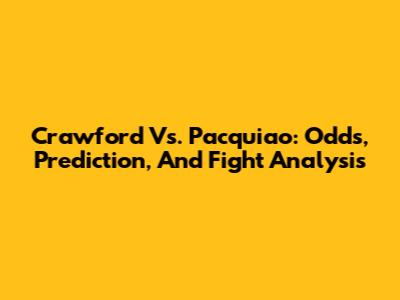 Crawford Vs. Pacquiao: Odds, Prediction, And Fight Analysis